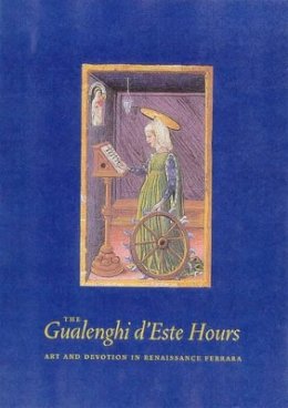 . Barstow - The Gualenghi D'este Hours. Art and Devotion in Renaissance Ferrara.  - 9780892363704 - V9780892363704