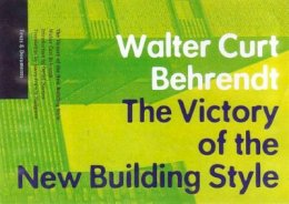 Walter Curt Behrendt - Victory of the New Building Style - 9780892365630 - V9780892365630