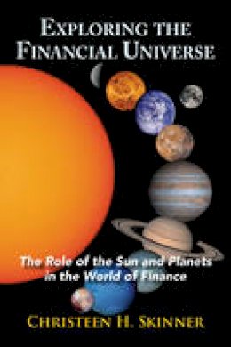 Christeen H. Skinner - Exploring the Financial Universe: The Role of the Sun and Planets in the World of Finance - 9780892542185 - V9780892542185