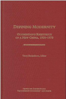 Terry Bodenhorn - Defining Modernity: Guomindang Rhetorics of a New China, 1920-1970 (Michigan Monographs in Chinese Studies) - 9780892641611 - V9780892641611 Terry Bodenhorn - Defining Modernity: Guomindang Rhetorics of a New China, 1920-1970 (Michigan Monographs in Chinese Studies) - 9780892641611 - V9780892641611