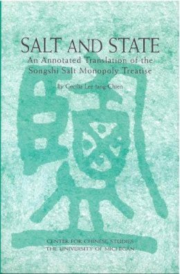 Cecilia Lee-F Chien - Salt and State: An Annotated Translation of the Songshi Salt Monopoly Treatise (Michigan Monographs in Chinese Studies) - 9780892641635 - V9780892641635
