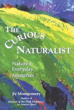 Sy Montgomery - The Curious Naturalist. Nature's Everyday Mysteries.  - 9780892725106 - V9780892725106