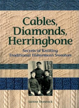 Sabine Domnick - Cables, Diamonds, Herringbone: Secrets of Knitting Traditional Fishermen's Sweaters - 9780892726882 - V9780892726882