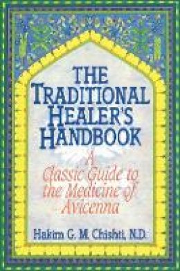 Hakim G. M. Chishti - The Traditional Healer's Handbook: A Classic Guide to the Medicine of Avicenna - 9780892814381 - V9780892814381