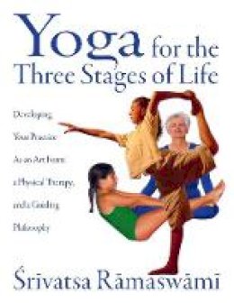 Srivatsa Ramaswami - Yoga for the Three Stages of Life: Developing Your Practice As an Art Form, a Physical Therapy, and a Guiding Philosophy - 9780892818204 - V9780892818204