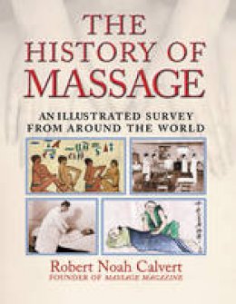 Robert Noah Calvert - The History of Massage: An Illustrated Survey from around the World - 9780892818815 - V9780892818815