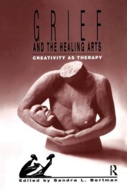Sandra Bertman - Grief and the Healing Arts: Creativity As Therapy (Death, Value, and Meaning Series) - 9780895031983 - V9780895031983