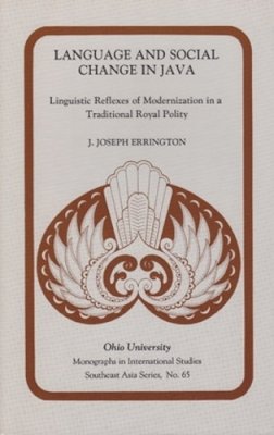 J. Joseph Errington - Language and Social Change in Java: Linguistic Reflexes of Modernization in a Traditional Royal Polity - 9780896801202 - KRS0019164