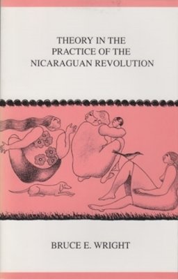 Bruce E. Wright - Theory in the Practice of the Nicaraguan Revolution - 9780896801851 - V9780896801851