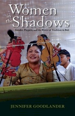 Jennifer Goodlander - Women in the Shadows: Gender, Puppets, and the Power of Tradition in Bali - 9780896803039 - V9780896803039