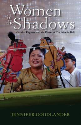 Jennifer Goodlander - Women in the Shadows: Gender, Puppets, and the Power of Tradition in Bali - 9780896803046 - V9780896803046