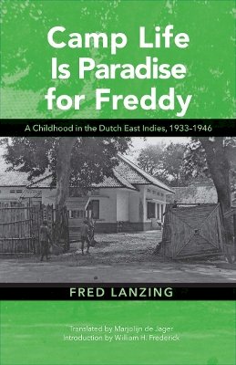 Fred Lanzing - Camp Life Is Paradise for Freddy: A Childhood in the Dutch East Indies, 1933–1946 - 9780896803077 - V9780896803077