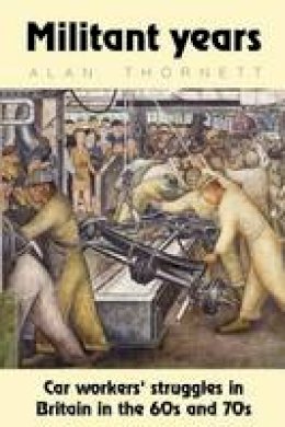 Alan Thornett - Militant Years: Car Workers' Struggles in Britain in the 60s and 70s - 9780902869738 - V9780902869738