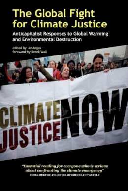 Ian Angus - The Global Fight for Climate Justice - Anticapitalist Responses to Global Warming and Environmental Destruction - 9780902869875 - V9780902869875