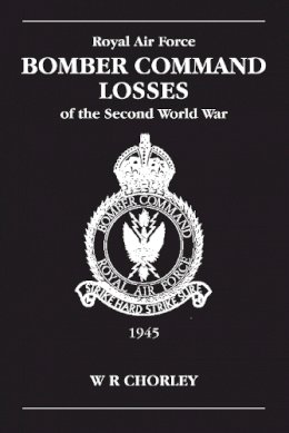 W. R Chorley - RAF Bomber Command Losses of the Second World War, Vol. 6: 1945 - 9780904597929 - V9780904597929