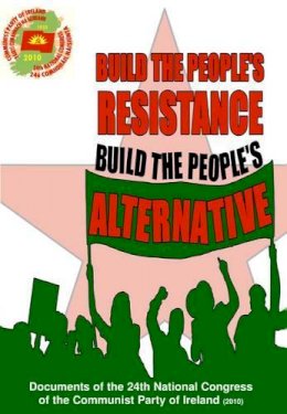 Communist Party Of Ireland - Build the People's Resistance-Build the People's Alternative 2010: Documents of the 24th National Congress of the Communist Party of Ireland - 9780904618495 - KMK0003061