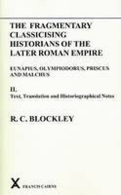 R. C. Blockley - Fragmentary Classicizing Historians of the Later Roman Empire - 9780905205496 - V9780905205496