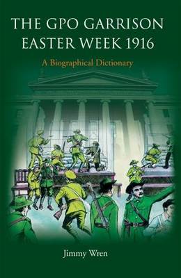 Jimmy Wren - The GPO Garrison Easter Week 1916: A Biographical Dectionary - 9780906602744 - KMK0021746