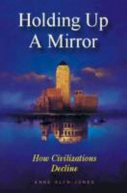 Anne Glyn-Jones - Holding Up a Mirror: How Civilizations Decline - 9780907845607 - V9780907845607