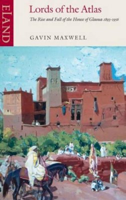 Gavin Maxwell - Lords of the Atlas: The Rise and Fall of the House of Glaoua 1893-1956 - 9780907871149 - V9780907871149