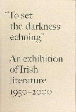 Stephen Enniss - To Set the Darkness Echoing:  An Exhibition of Irish Literature 1950-2000 - 9780910672436 - V9780910672436