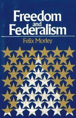 Felix Morley - Freedom and Federalism - 9780913966877 - V9780913966877