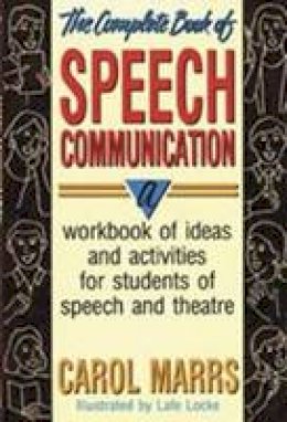 Carol Marrs - The Complete Book of Speech Communication: A Workbook of Ideas and Activities for Students of Speech and Theatre - 9780916260873 - V9780916260873