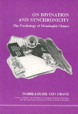 Marie-Louise Von Franz - On Divination and Synchronicity: The Psychology of Meaningful Chance. Originally Presented As Lectures at the C.G. Jung Institute, Zurich (Studies in Jungian Psychology) - 9780919123021 - V9780919123021