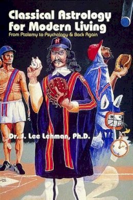 Dr. J. Lee Lehman - Classical Astrology for Modern Living: From Ptolemy to Psychology & Back Again - 9780924608247 - V9780924608247