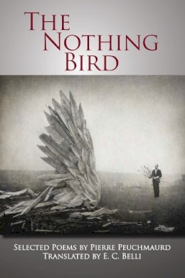 Pierre Peuchmaurd - The Nothing Bird. Selected Poems.  - 9780932440457 - V9780932440457