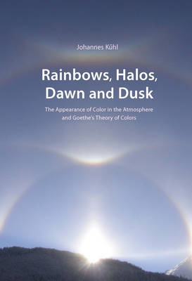 Johannes Kühl - Rainbows, Halos, Dawn and Dusk - The Appearance of Color in the Atmosphere and Goethe's Theory of Colors - 9780932776488 - V9780932776488