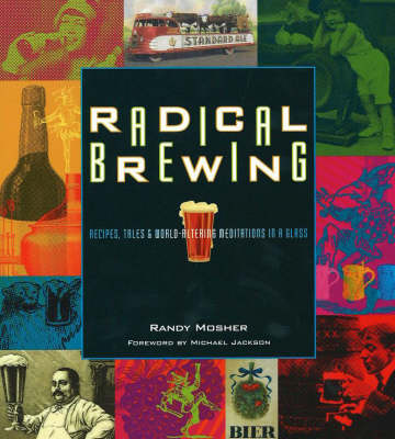 Randy Mosher - Radical Brewing: Recipes, Tales and World-Altering Meditations in a Glass - 9780937381830 - V9780937381830