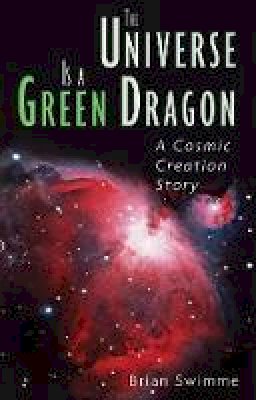 Brian Swimme - The Universe Is a Green Dragon: A Cosmic Creation Story - 9780939680146 - V9780939680146