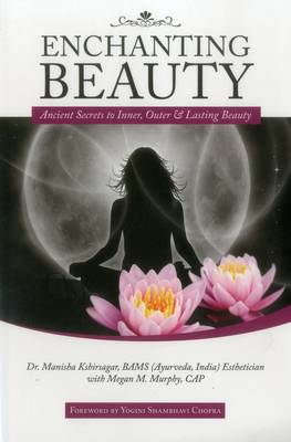 Manisha Kshirsagar - Enchanting Beauty: Ancient Secrets to Inner, Outer & Lasting Beauty - 9780940676336 - V9780940676336