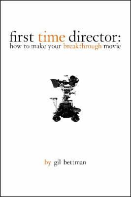 Gil Bettman - First Time Director: How to Make Your Breakthrough Movie - 9780941188777 - V9780941188777