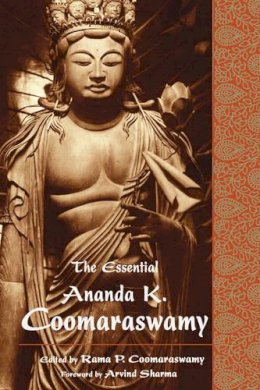 Ananda K. Coomaraswamy - The Essential Ananda K. Coomaraswamy (Perennial Philosophy Series) - 9780941532464 - V9780941532464