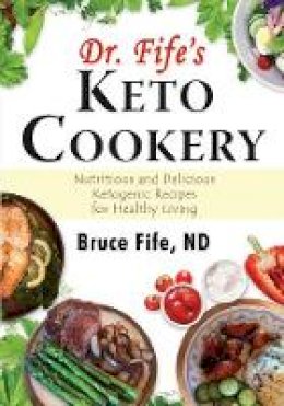 Nd Bruce Fife - Dr. Fife's Keto Cookery: Nutritious and Delicious Ketogenic Recipes for Healthy Living - 9780941599979 - V9780941599979