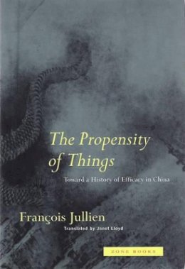 François Jullien - The Propensity of Things: Toward a History of Efficacy in China - 9780942299953 - V9780942299953