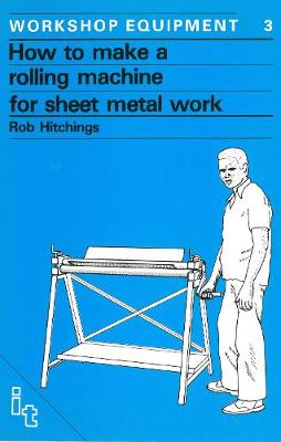 Rob Hitchings - How To Make a  Rolling Machine for Sheet Metal Work - 9780946688067 - V9780946688067