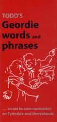 G Todd - Todd's Geordie Words and Phrases: An Aid to Communication on Tyneside and Thereabouts (A Frank Graham publication) - 9780946928095 - V9780946928095