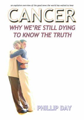 Phillip Day - Cancer Why We're Still Dying To Know The Truth - 9780953501243 - V9780953501243