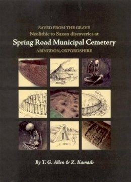 T. G. Allen - Saved from the Grave: Neolithic to Saxon discoveries at Spring Road Municipal Cemetery, Abingdon, Oxfordshire, 1990-2000 (Thames Valley Landscapes Monograph) - 9780954962760 - V9780954962760