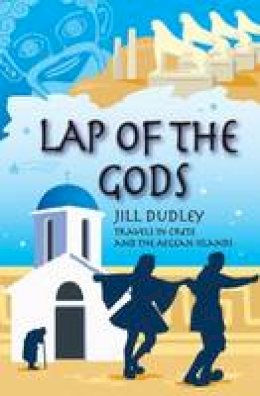 Jill Dudley - Lap of the Gods: Travels in Crete and the Aegean Islands - 9780955383465 - V9780955383465