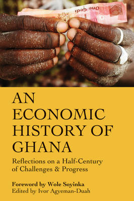 Ivor Agyeman-Duah - An Economic History of Ghana: Reflections on a Half-Century of Challenges and Progress - 9780955507984 - V9780955507984