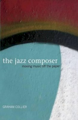 Graham Collier - The Jazz Composer: Moving Music Off the Paper - 9780955788802 - V9780955788802