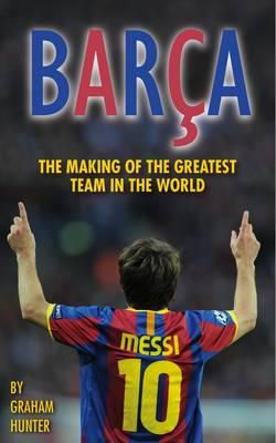 Graham Hunter - Barca: The Making of the Greatest Team in the World - 9780956497123 - V9780956497123