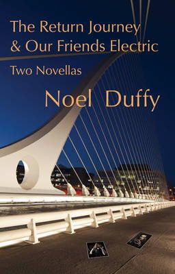 Noel Duffey - The Return Journey and Our Friends Electric: Two Novellas - 9780956660251 - V9780956660251