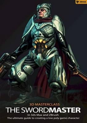 Gavin Goulden - 3D Masterclass: The Swordmaster in 3ds Max and ZBrush: The Ultimate Guide to Creating a Low Poly Game Character - 9780956817174 - V9780956817174