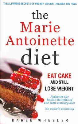Karen Wheeler - The Marie Antoinette Diet: How to Eat Cake and Still Lose Weight - 9780957106659 - V9780957106659