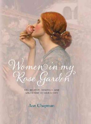 Ann Chapman - Women in My Rose Garden: The History, Romance and Adventure of Old Roses - 9780957148338 - V9780957148338